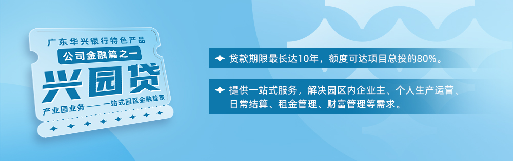 廣東華興銀行特色產品公司金融篇之一  產業園（興園貸）業務